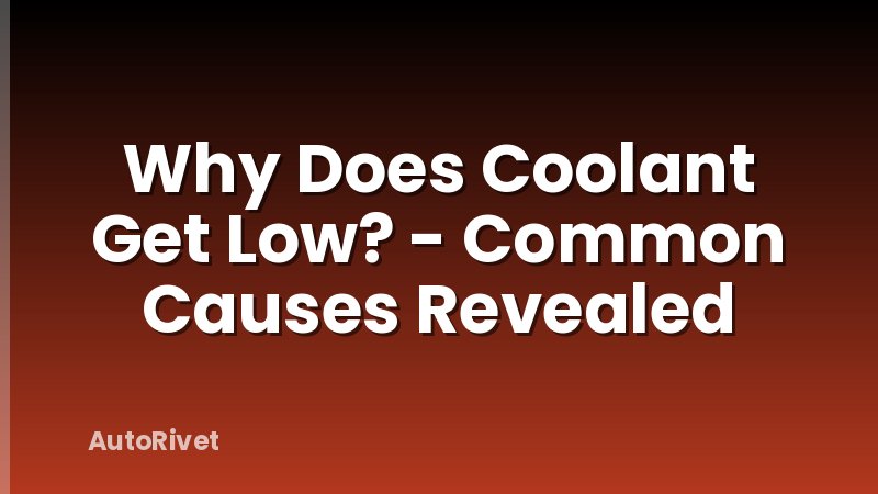 Why Does Coolant Get Low? - Common Causes Revealed
