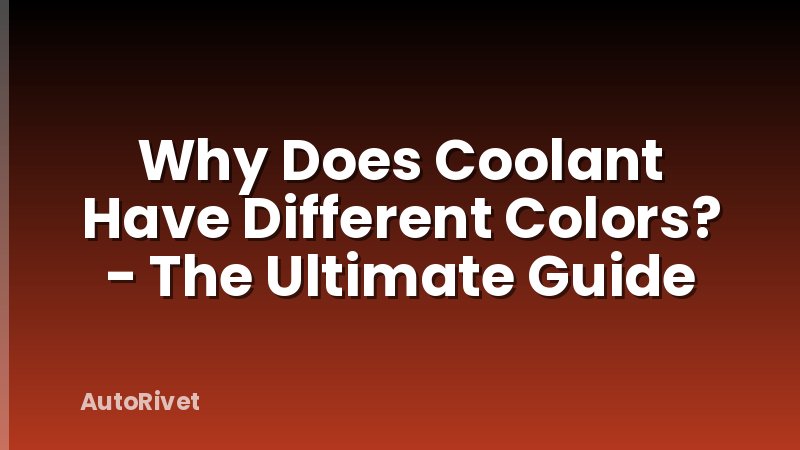 Why Does Coolant Have Different Colors? - The Ultimate Guide