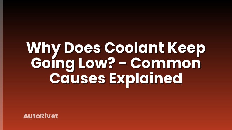 Why Does Coolant Keep Going Low? - Common Causes Explained