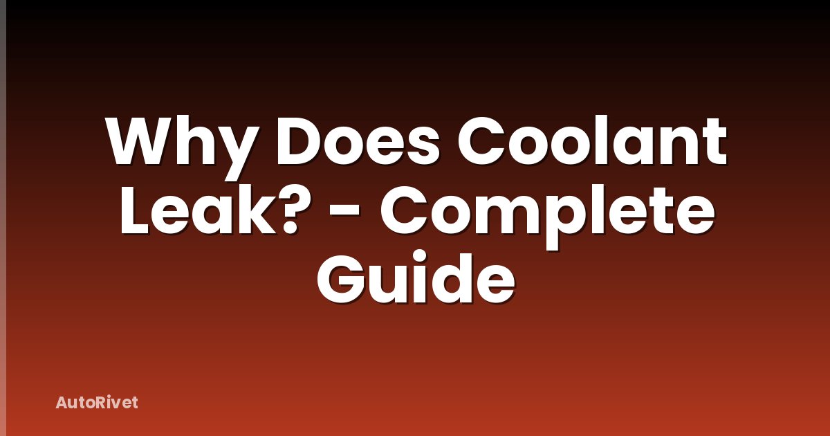 Why Does Coolant Leak? - Complete Guide