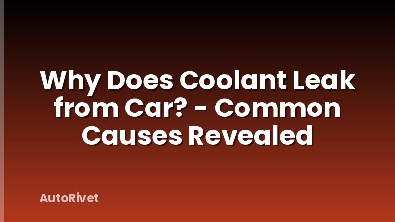 Why Does Coolant Leak from Car? - Common Causes Revealed