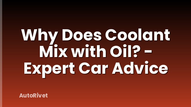 Why Does Coolant Mix with Oil? - Expert Car Advice
