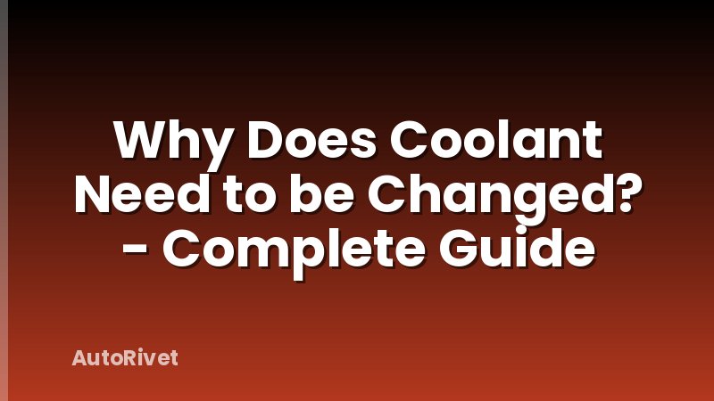 Why Does Coolant Need to be Changed? - Complete Guide