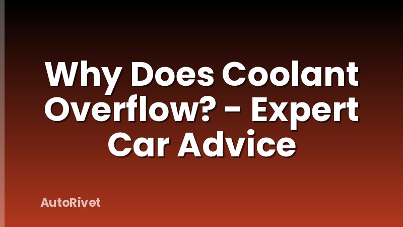 Why Does Coolant Overflow? - Expert Car Advice