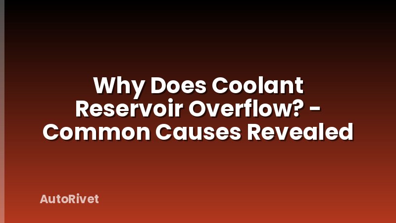 Why Does Coolant Reservoir Overflow? - Common Causes Revealed