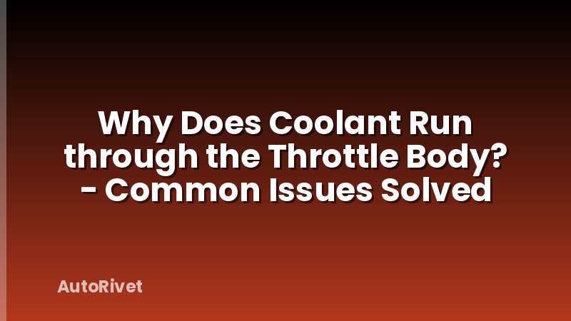 Why Does Coolant Run through the Throttle Body? - Common Issues Solved