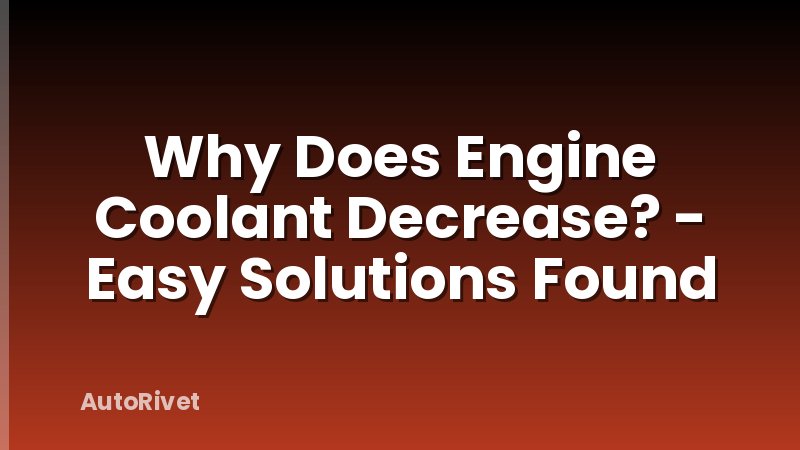 Why Does Engine Coolant Decrease? - Easy Solutions Found