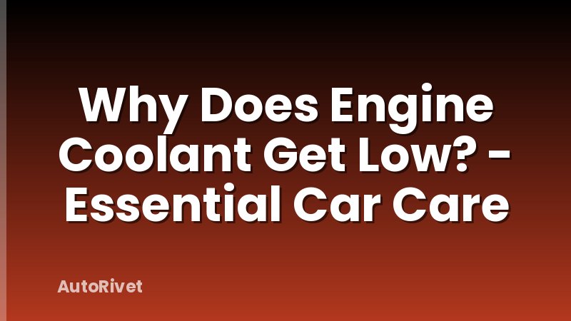 Why Does Engine Coolant Get Low? - Essential Car Care
