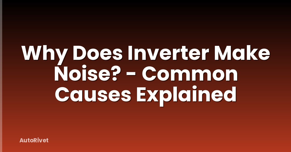 Why Does Inverter Make Noise? - Common Causes Explained