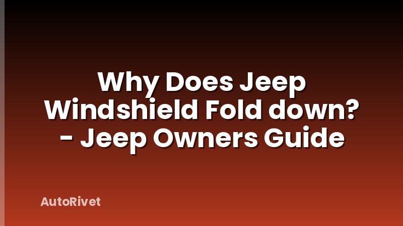 Why Does Jeep Windshield Fold down? - Jeep Owners Guide
