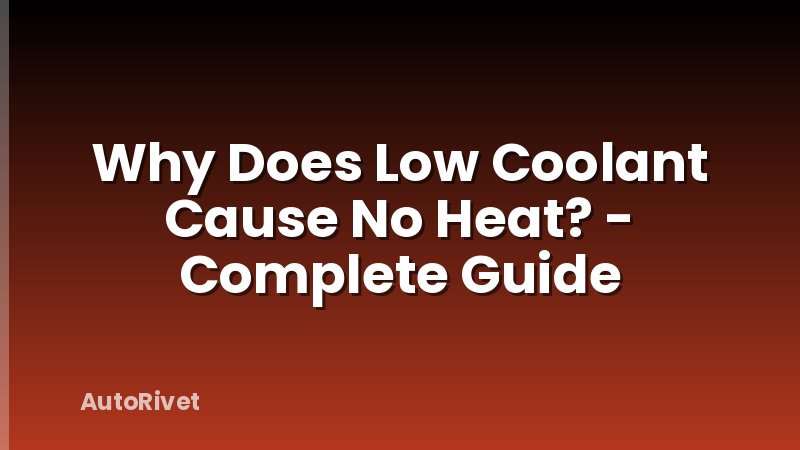 Why Does Low Coolant Cause No Heat? - Complete Guide