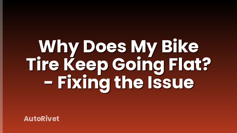 Why Does My Bike Tire Keep Going Flat? - Fixing the Issue