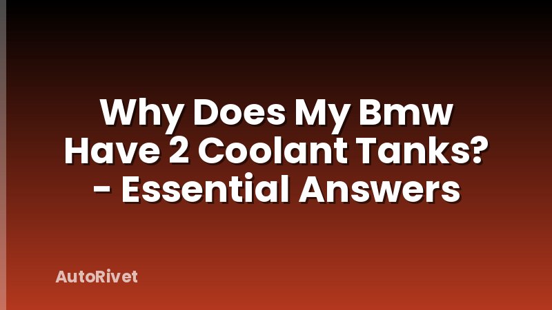 Why Does My Bmw Have 2 Coolant Tanks? - Essential Answers