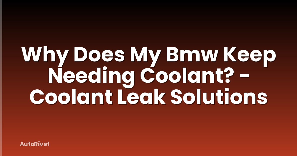 Why Does My Bmw Keep Needing Coolant? - Coolant Leak Solutions