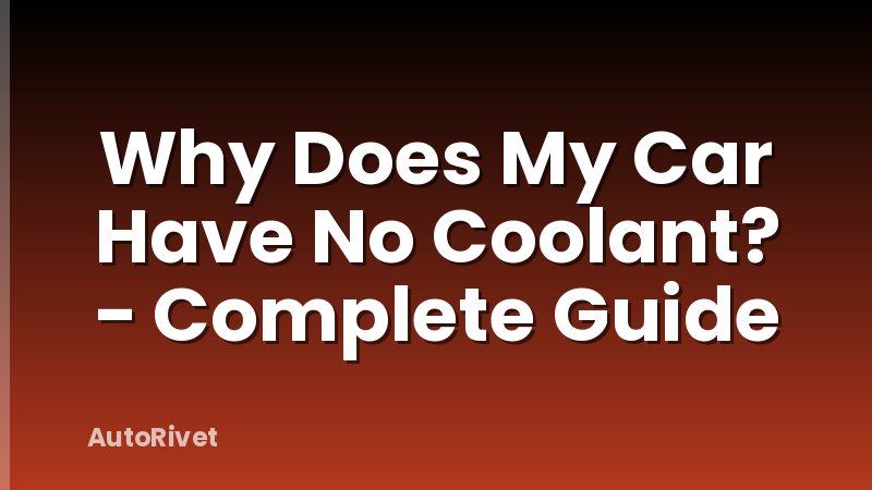 Why Does My Car Have No Coolant? - Complete Guide