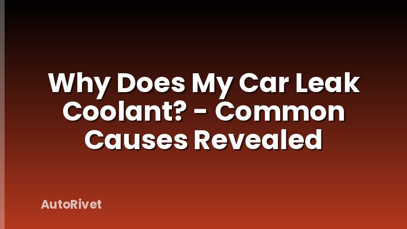 Why Does My Car Leak Coolant? - Common Causes Revealed