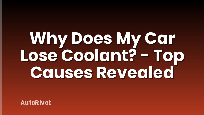 Why Does My Car Lose Coolant? - Top Causes Revealed