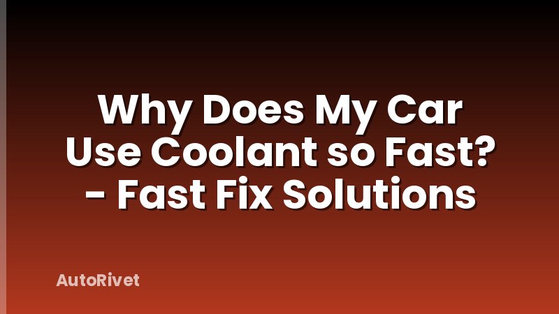 Why Does My Car Use Coolant so Fast? - Fast Fix Solutions