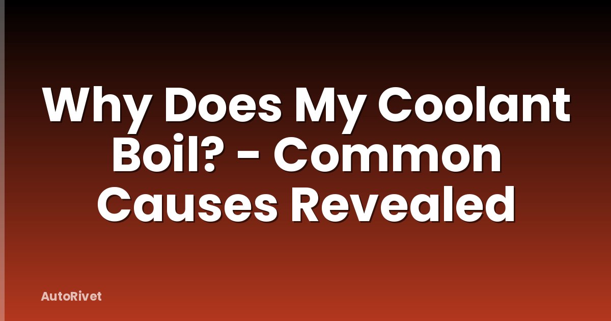 Why Does My Coolant Boil? - Common Causes Revealed