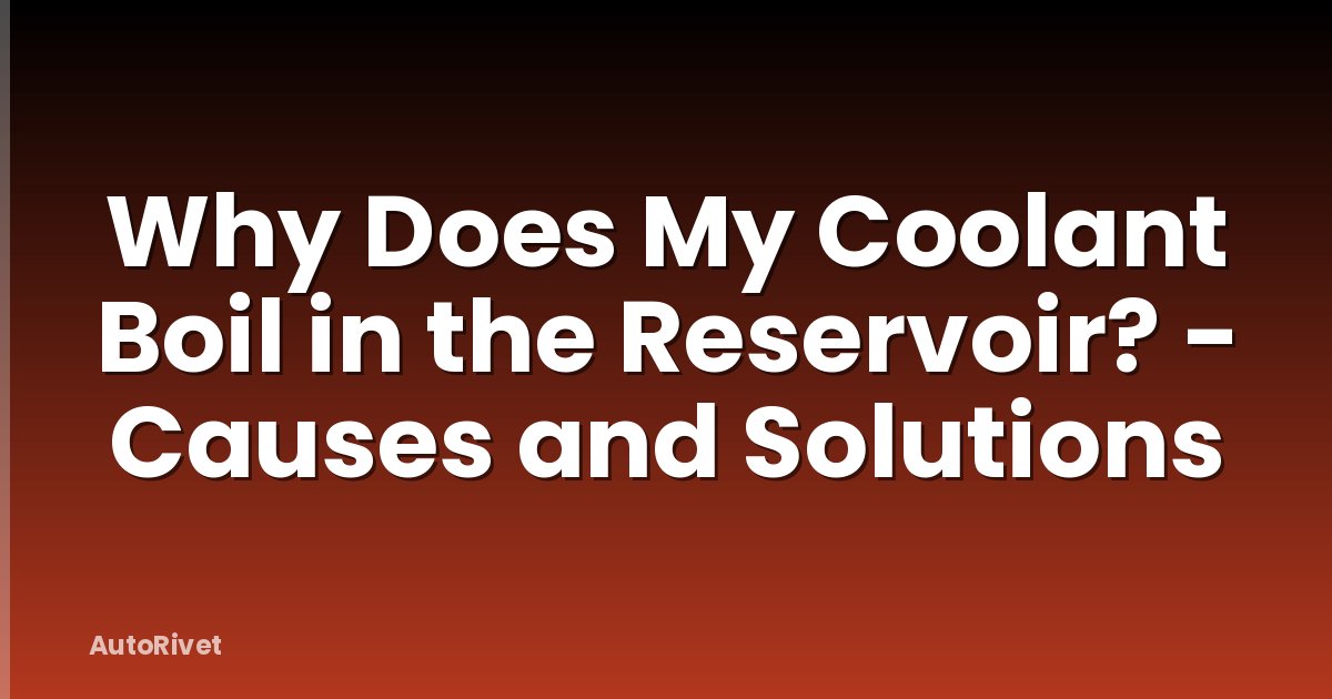 Why Does My Coolant Boil in the Reservoir? - Causes and Solutions