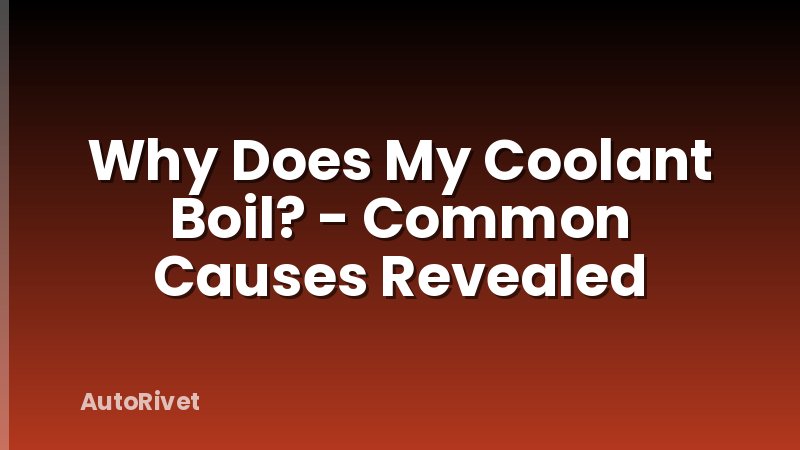 Why Does My Coolant Boil? - Common Causes Revealed