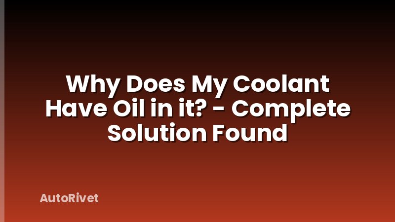 Why Does My Coolant Have Oil in it? - Complete Solution Found