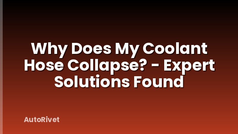 Why Does My Coolant Hose Collapse? - Expert Solutions Found