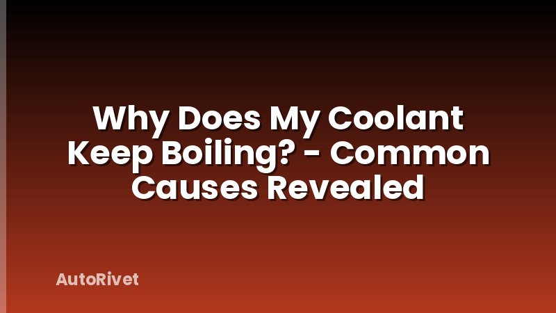Why Does My Coolant Keep Boiling? - Common Causes Revealed