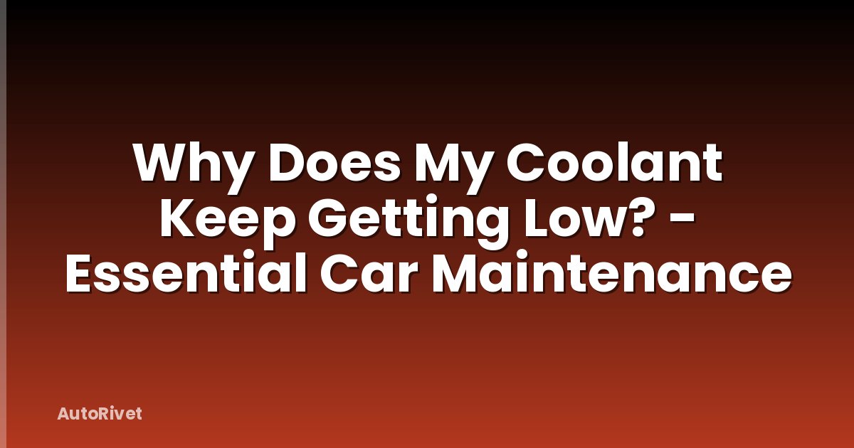 Why Does My Coolant Keep Getting Low? - Essential Car Maintenance