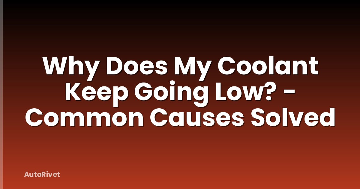 Why Does My Coolant Keep Going Low? - Common Causes Solved