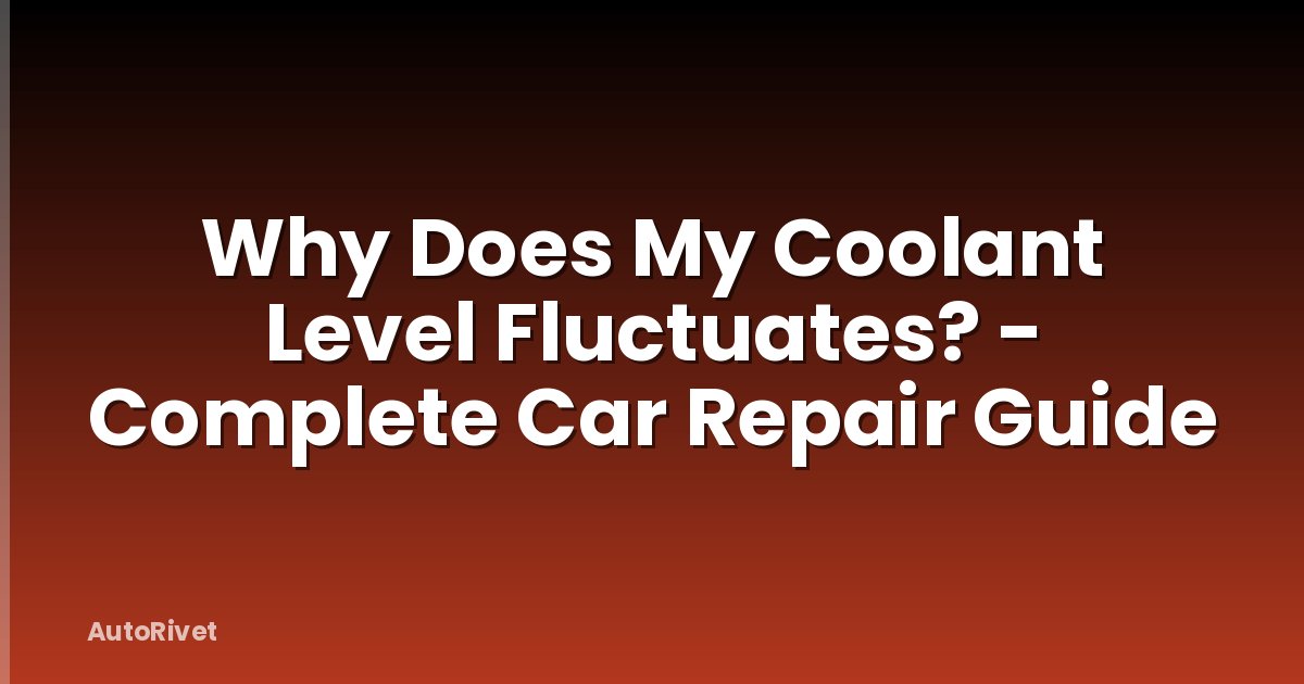 Why Does My Coolant Level Fluctuates? - Complete Car Repair Guide