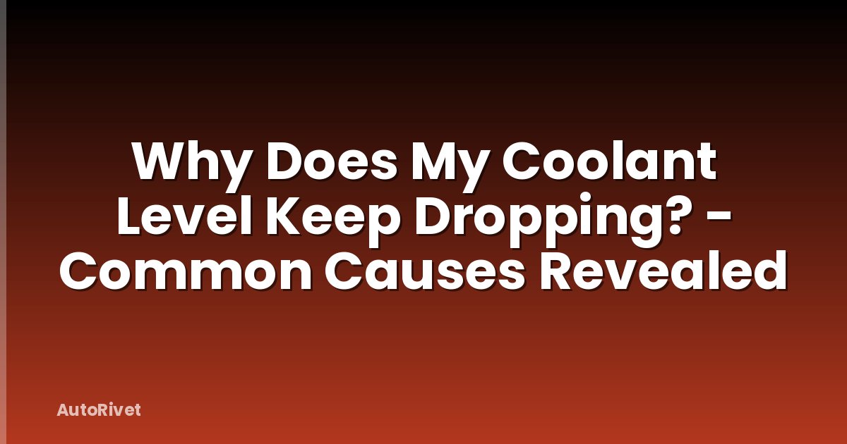 Why Does My Coolant Level Keep Dropping? - Common Causes Revealed