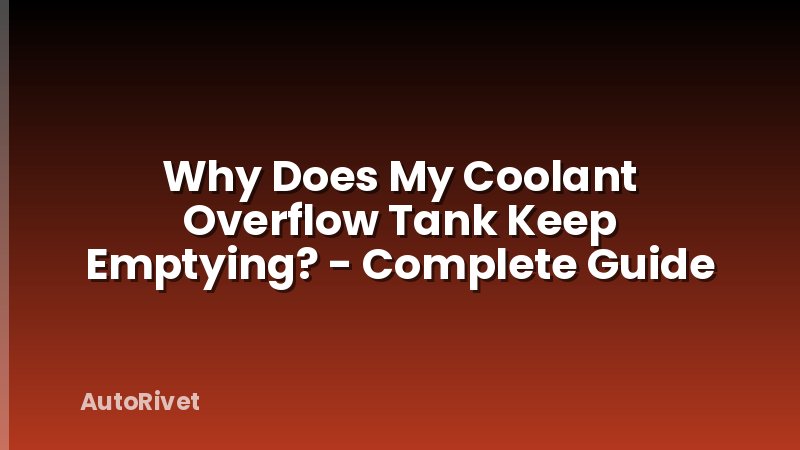 Why Does My Coolant Overflow Tank Keep Emptying? - Complete Guide