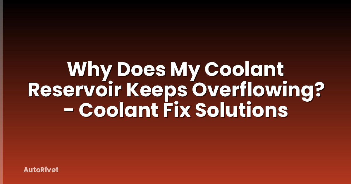 Why Does My Coolant Reservoir Keeps Overflowing? - Coolant Fix Solutions