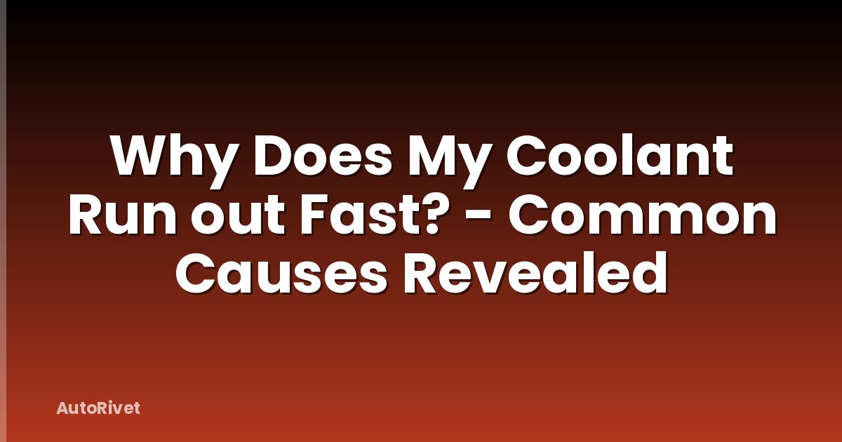 Why Does My Coolant Run out Fast? - Common Causes Revealed