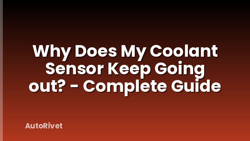 Why Does My Coolant Sensor Keep Going out? - Complete Guide