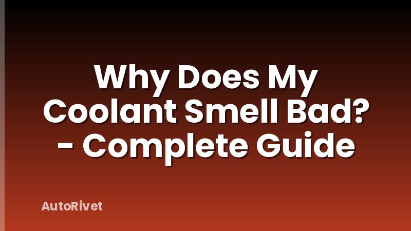 Why Does My Coolant Smell Bad? - Complete Guide