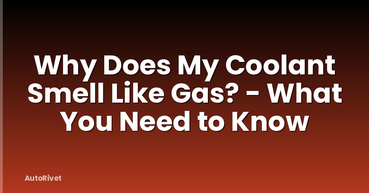 Why Does My Coolant Smell Like Gas? - What You Need to Know