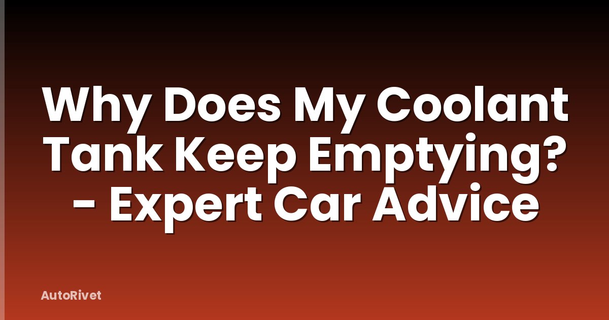 Why Does My Coolant Tank Keep Emptying? - Expert Car Advice