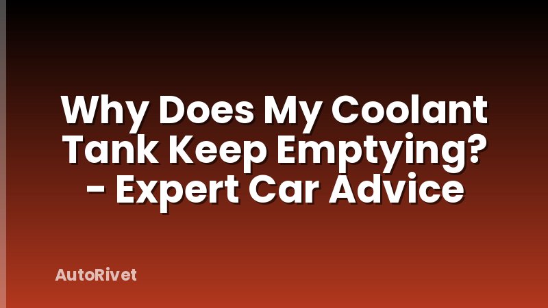Why Does My Coolant Tank Keep Emptying? - Expert Car Advice