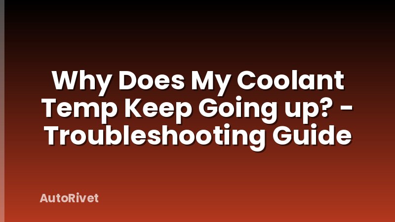 Why Does My Coolant Temp Keep Going up? - Troubleshooting Guide