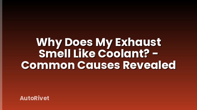 Why Does My Exhaust Smell Like Coolant? - Common Causes Revealed