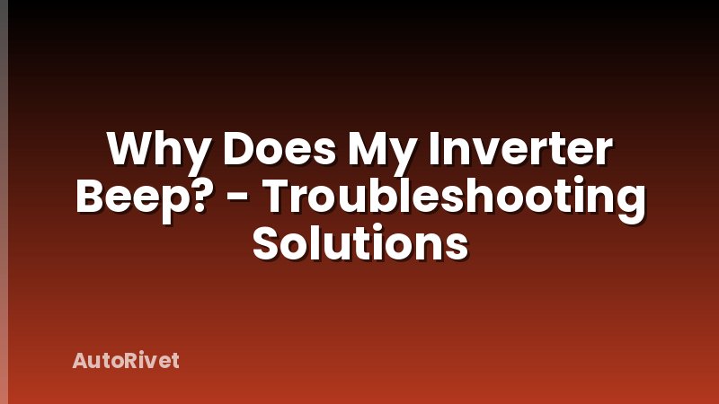 Why Does My Inverter Beep? - Troubleshooting Solutions