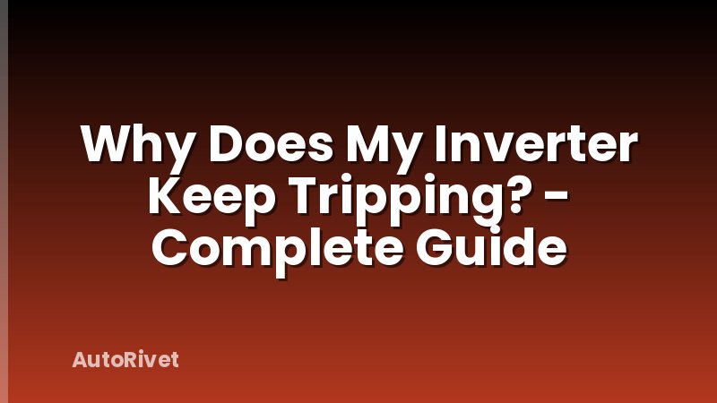 Why Does My Inverter Keep Tripping? - Complete Guide