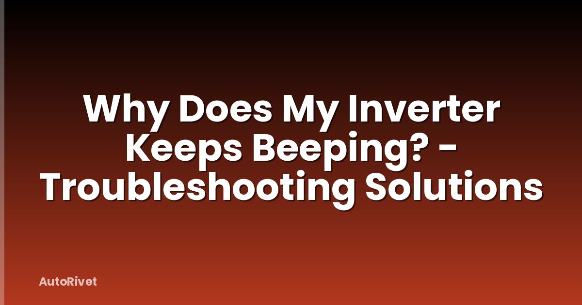 Why Does My Inverter Keeps Beeping? - Troubleshooting Solutions