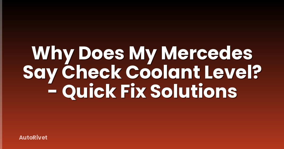 Why Does My Mercedes Say Check Coolant Level? - Quick Fix Solutions