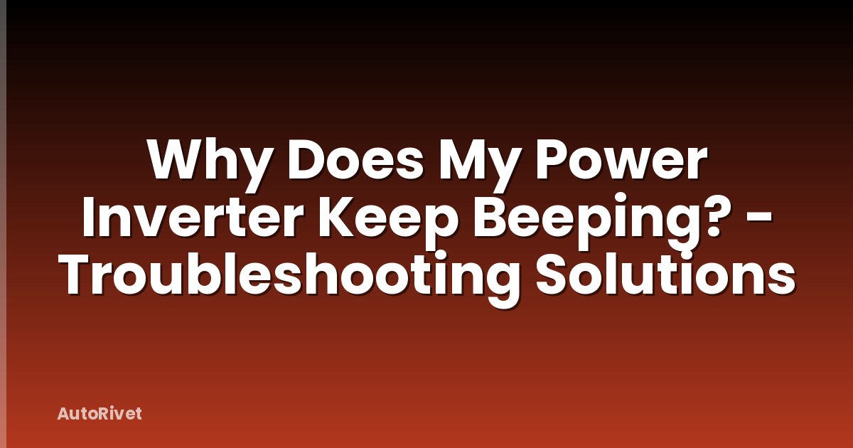 Why Does My Power Inverter Keep Beeping? - Troubleshooting Solutions