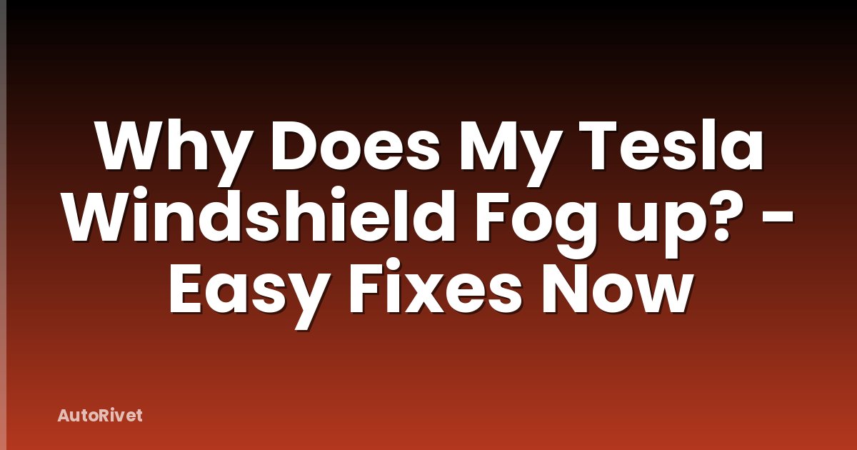 Why Does My Tesla Windshield Fog up? - Easy Fixes Now