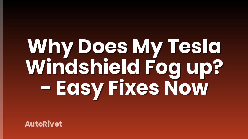 Why Does My Tesla Windshield Fog up? - Easy Fixes Now