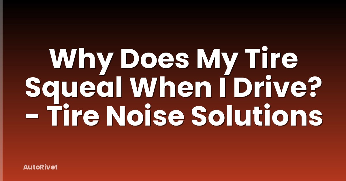 Why Does My Tire Squeal When I Drive? - Tire Noise Solutions